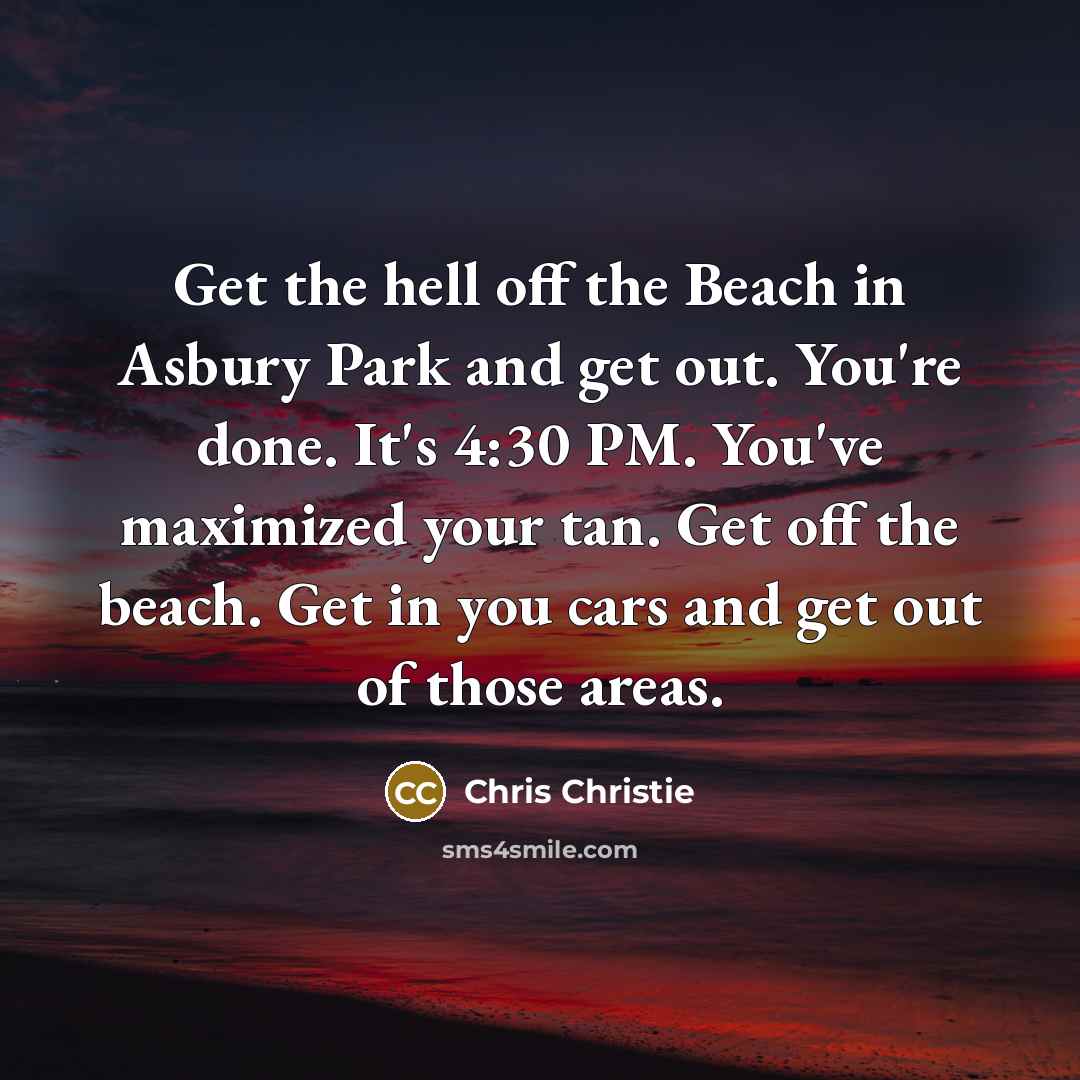 “Get the hell off the Beach in Asbury Park and…” quote by Chris Christie