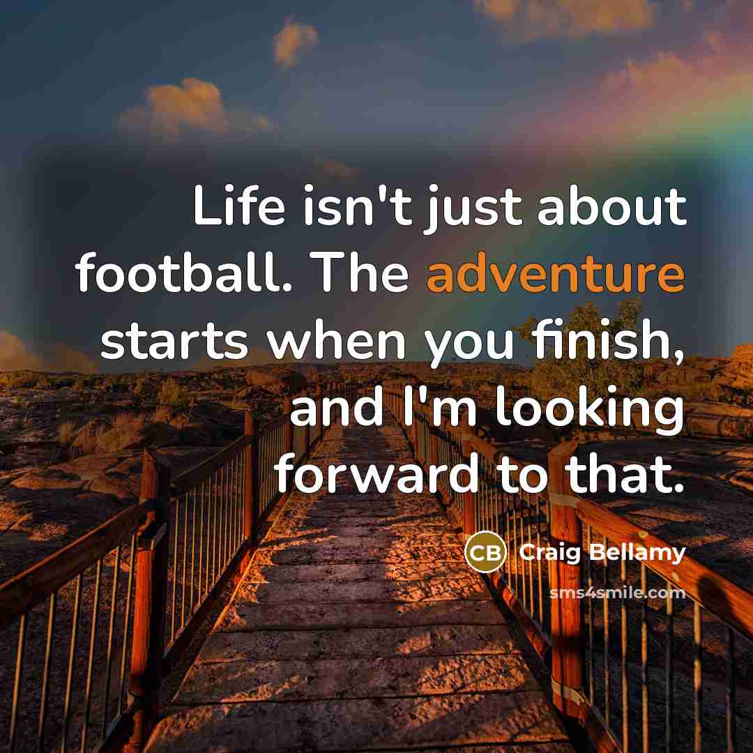 “Life isn't just about football. The adventure starts when you…” quote by Craig Bellamy