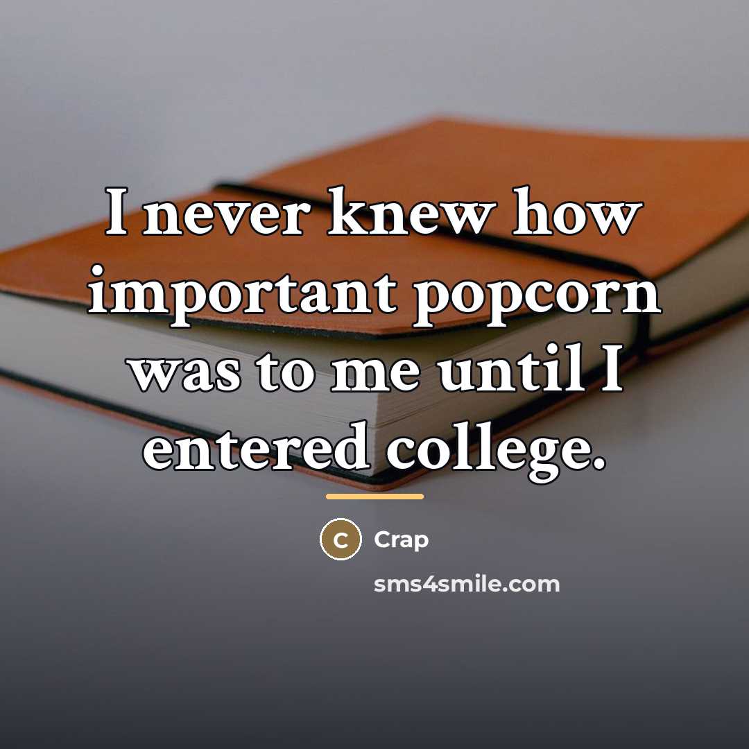 “I never knew how important popcorn was to me until…” quote by Crap