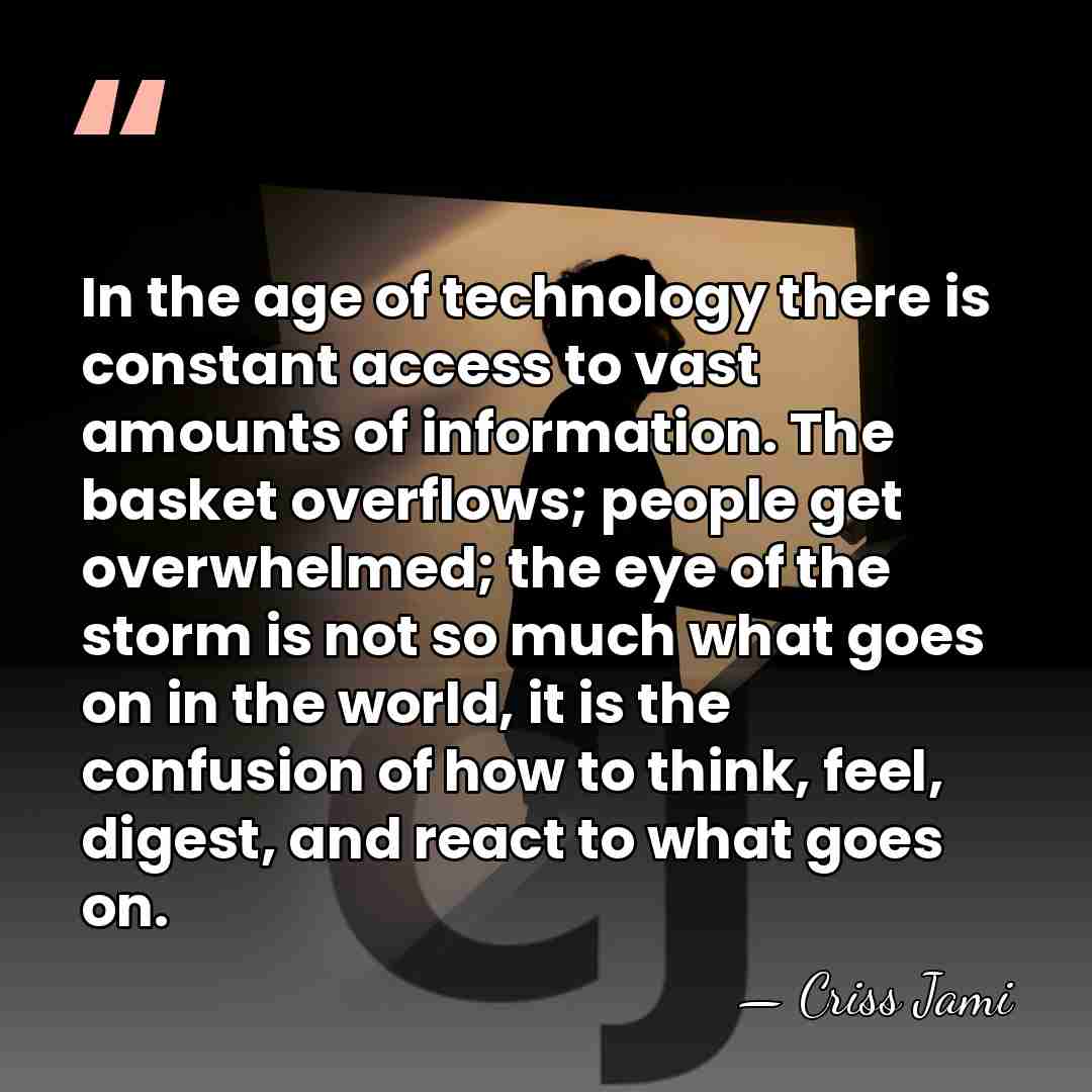 In the age of technology there is constant access to vast amounts&hellip; - Criss Jami