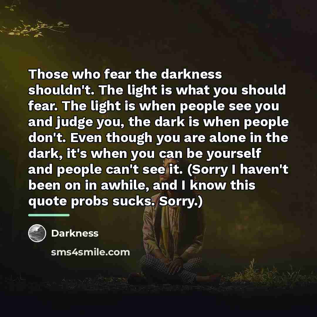 “Those who fear the darkness shouldn't. The light is what…” quote by Darkness