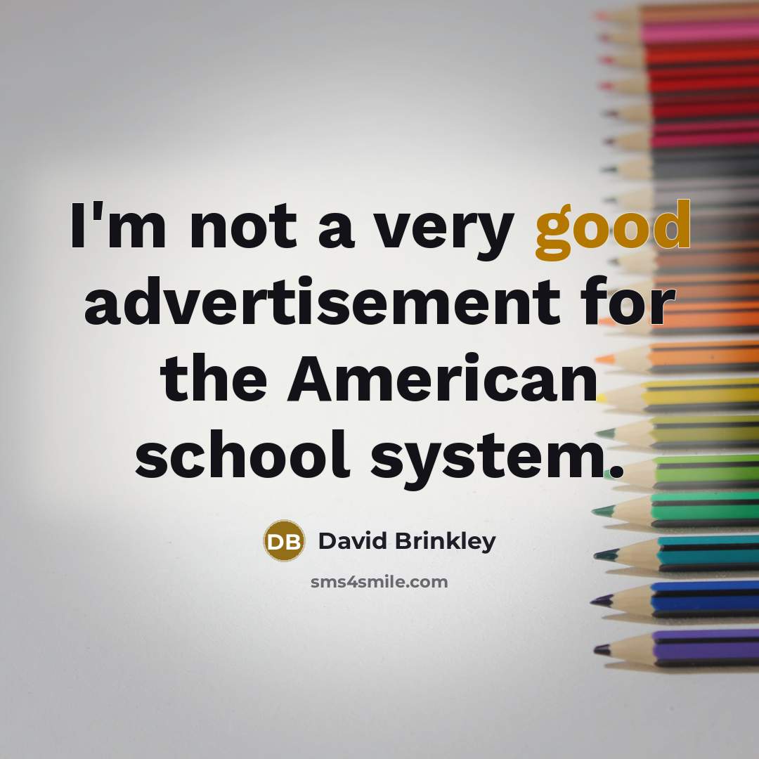“I'm not a very good advertisement for the American school…” quote by David Brinkley