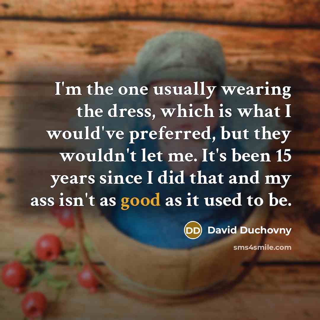 “I'm the one usually wearing the dress, which is what…” quote by David Duchovny