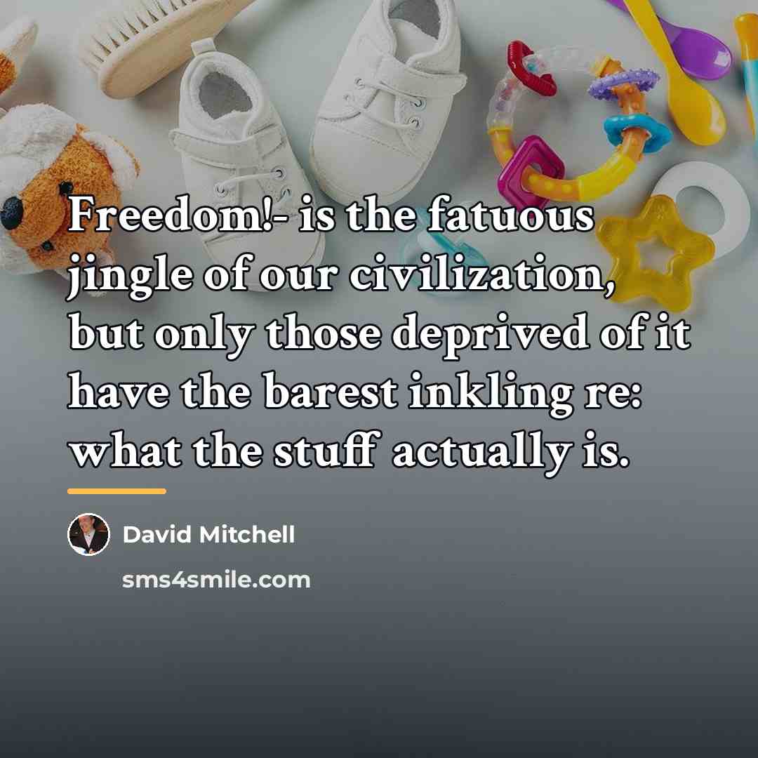 “Freedom!- is the fatuous jingle of our civilization, but only…” quote by David Mitchell