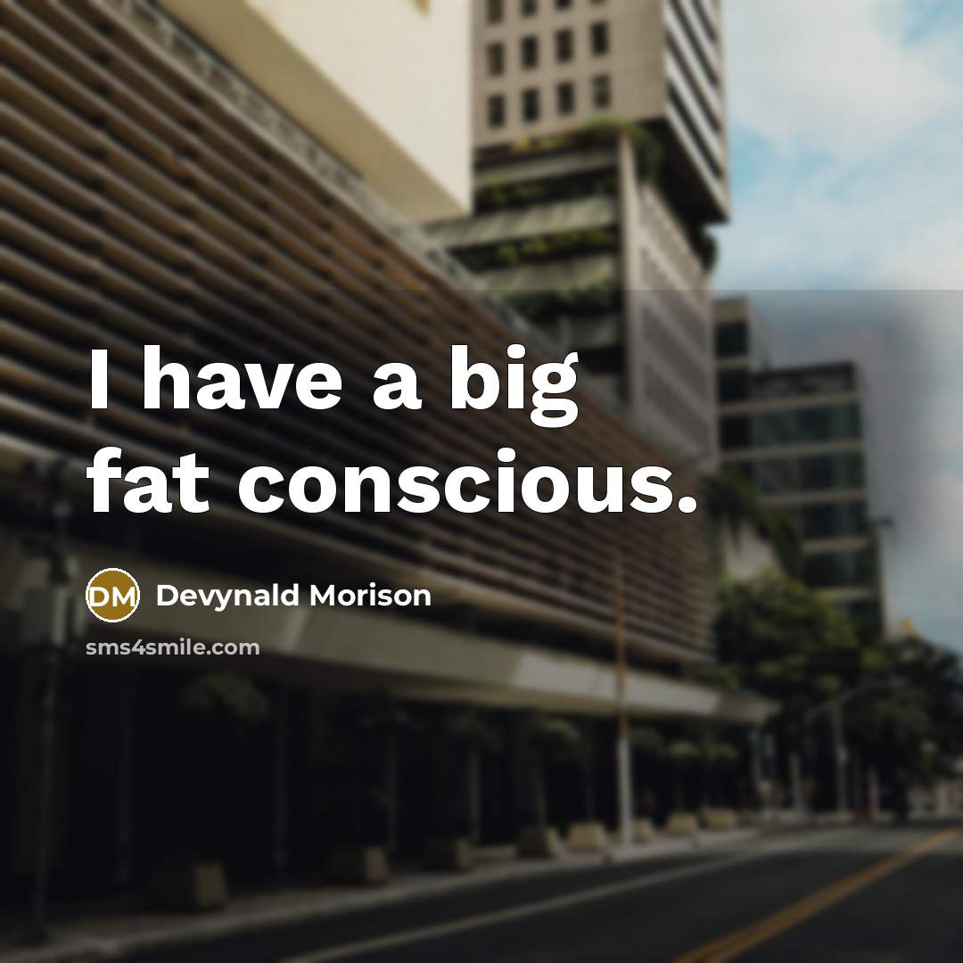 “I have a big fat conscious.” quote by Devynald Morison