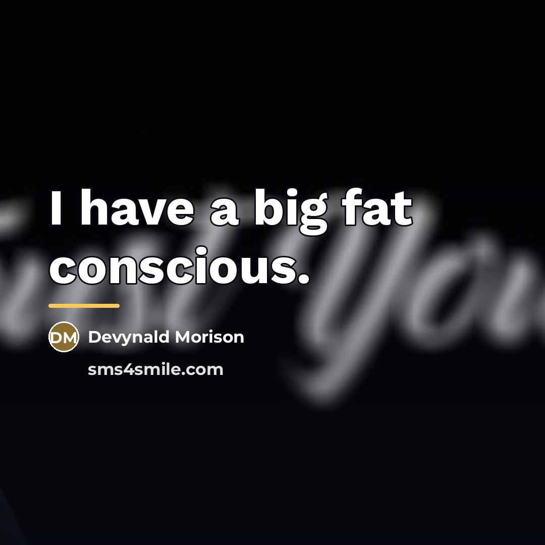 “I have a big fat conscious.…” quote by Devynald Morison