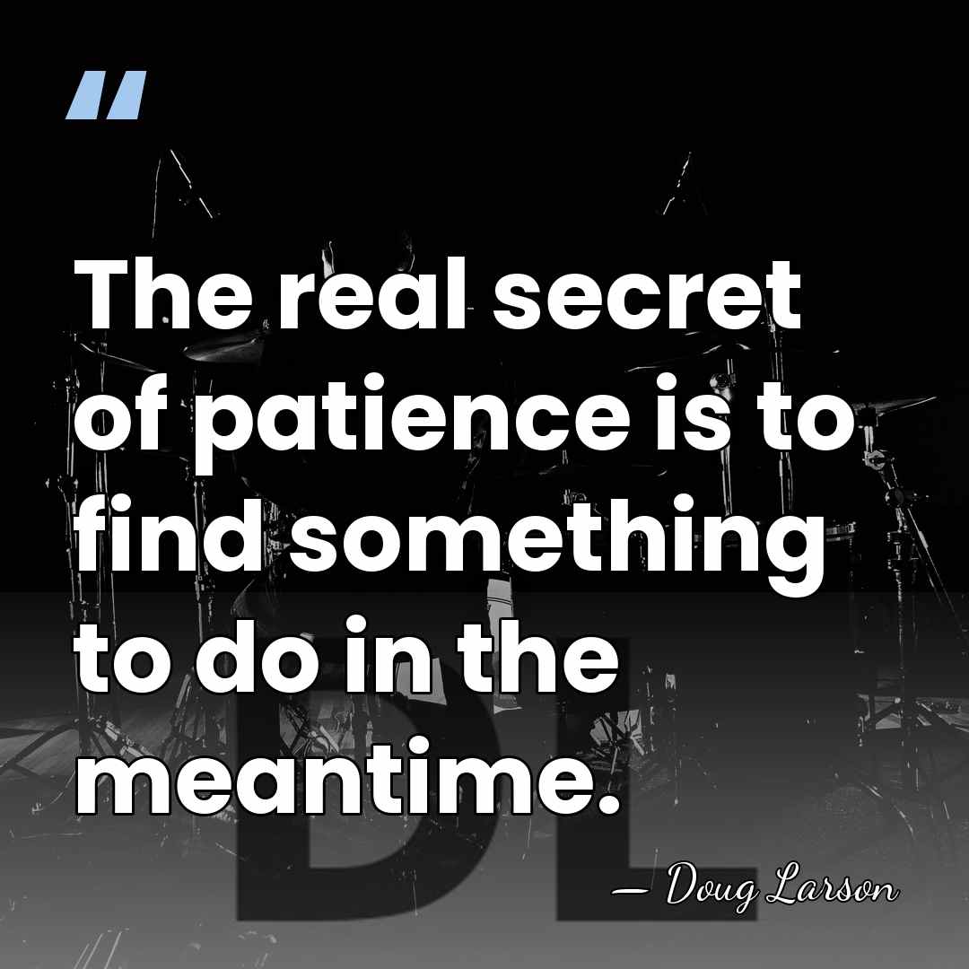The real secret of patience is to find something to do in&hellip; - Doug Larson