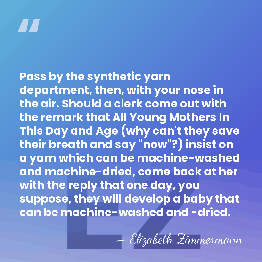 Pass by the synthetic yarn department, then, with your nose in the&hellip; - Elizabeth Zimmermann