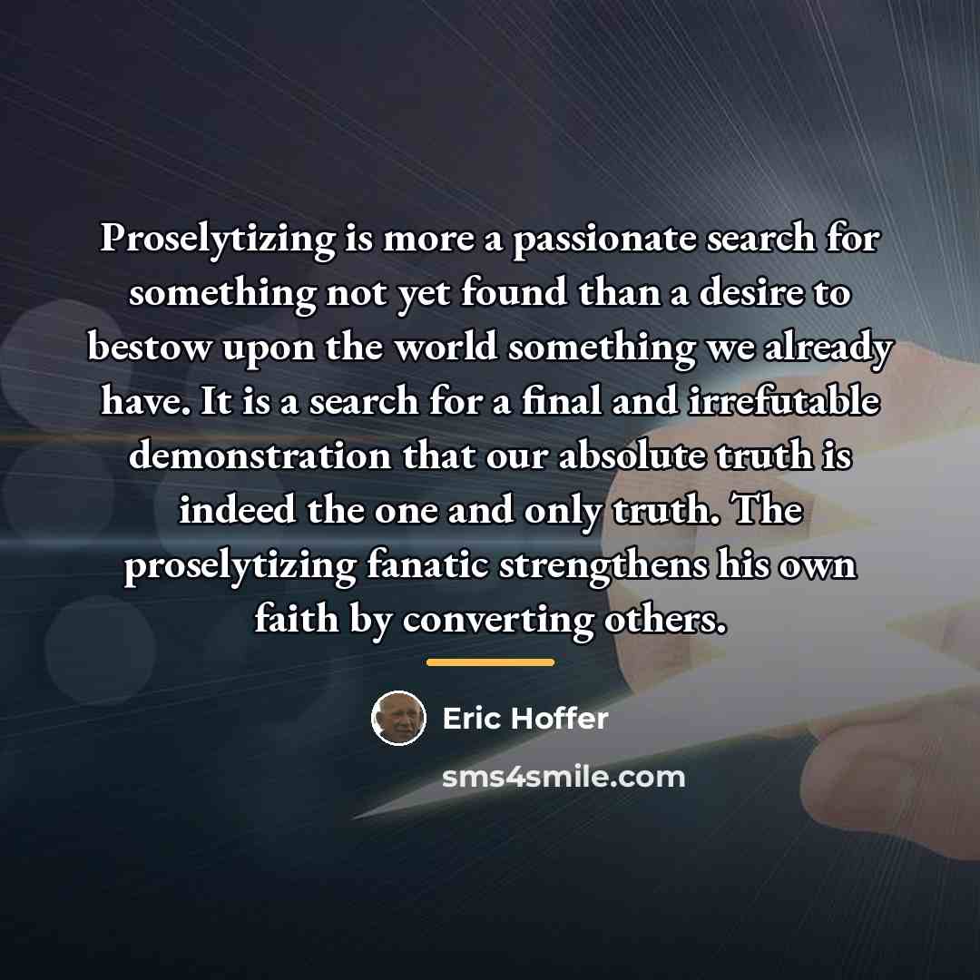 “Proselytizing is more a passionate search for something not yet…” quote by Eric Hoffer
