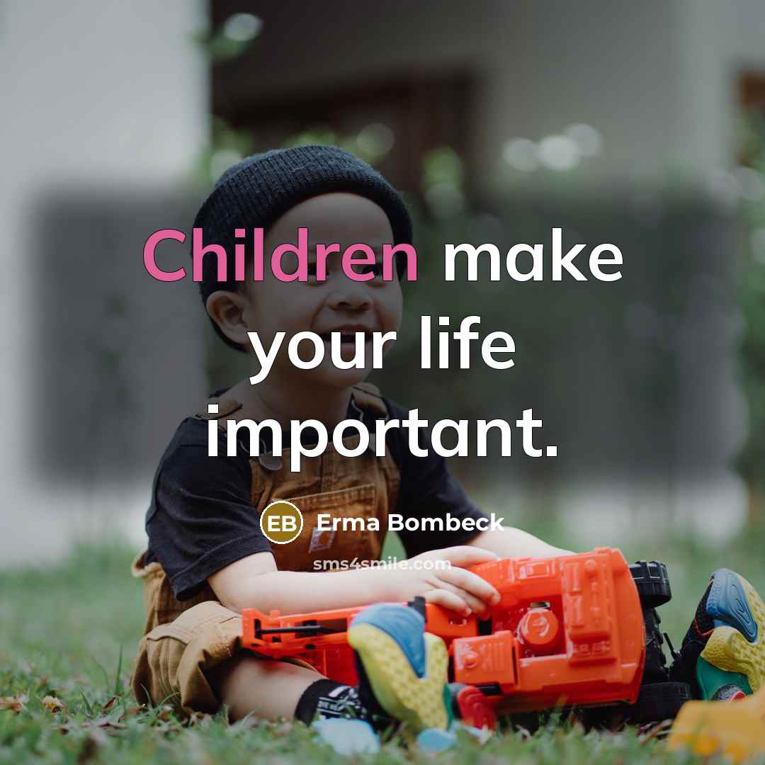 “Children make your life important.” quote by Erma Bombeck