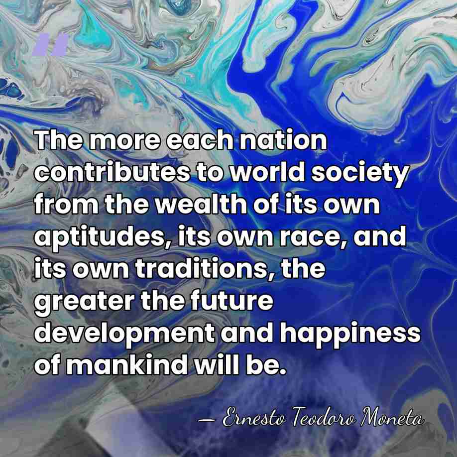 The more each nation contributes to world society from the wealth of&hellip; - Ernesto Teodoro Moneta