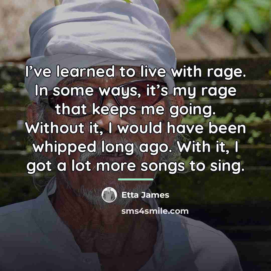 “I’ve learned to live with rage. In some ways, it’s…” quote by Etta James