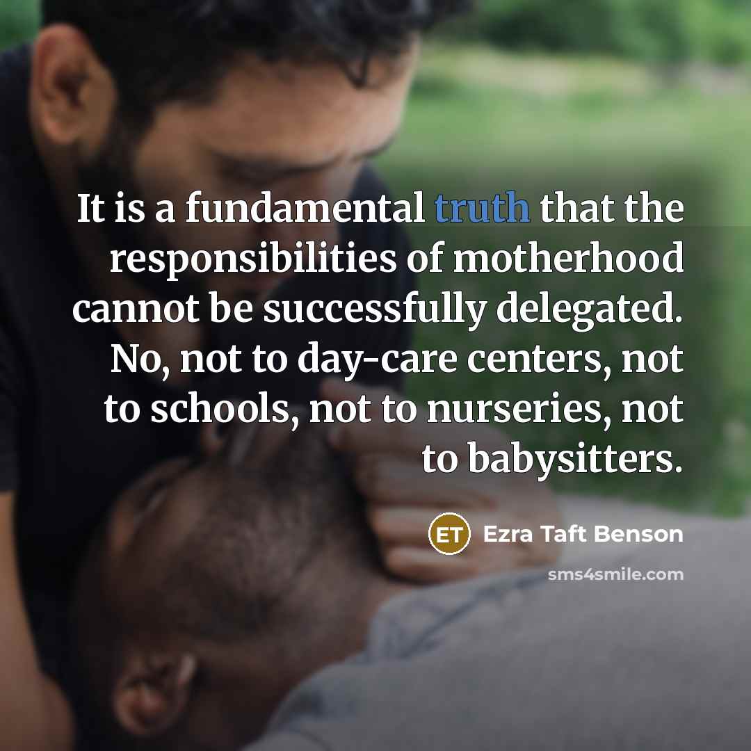 “It is a fundamental truth that the responsibilities of motherhood…” quote by Ezra Taft Benson