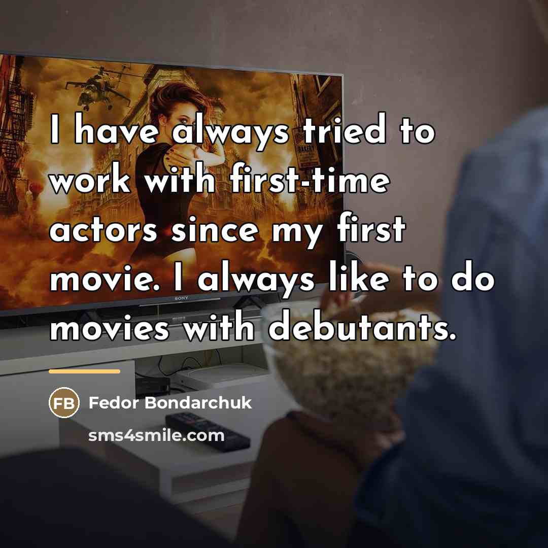“I have always tried to work with first-time actors since…” quote by Fedor Bondarchuk