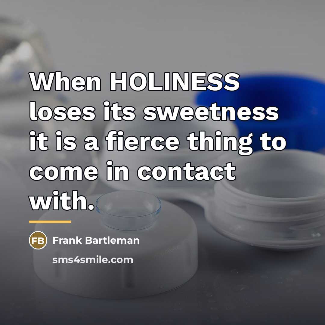 “When HOLINESS loses its sweetness it is a fierce thing…” quote by Frank Bartleman