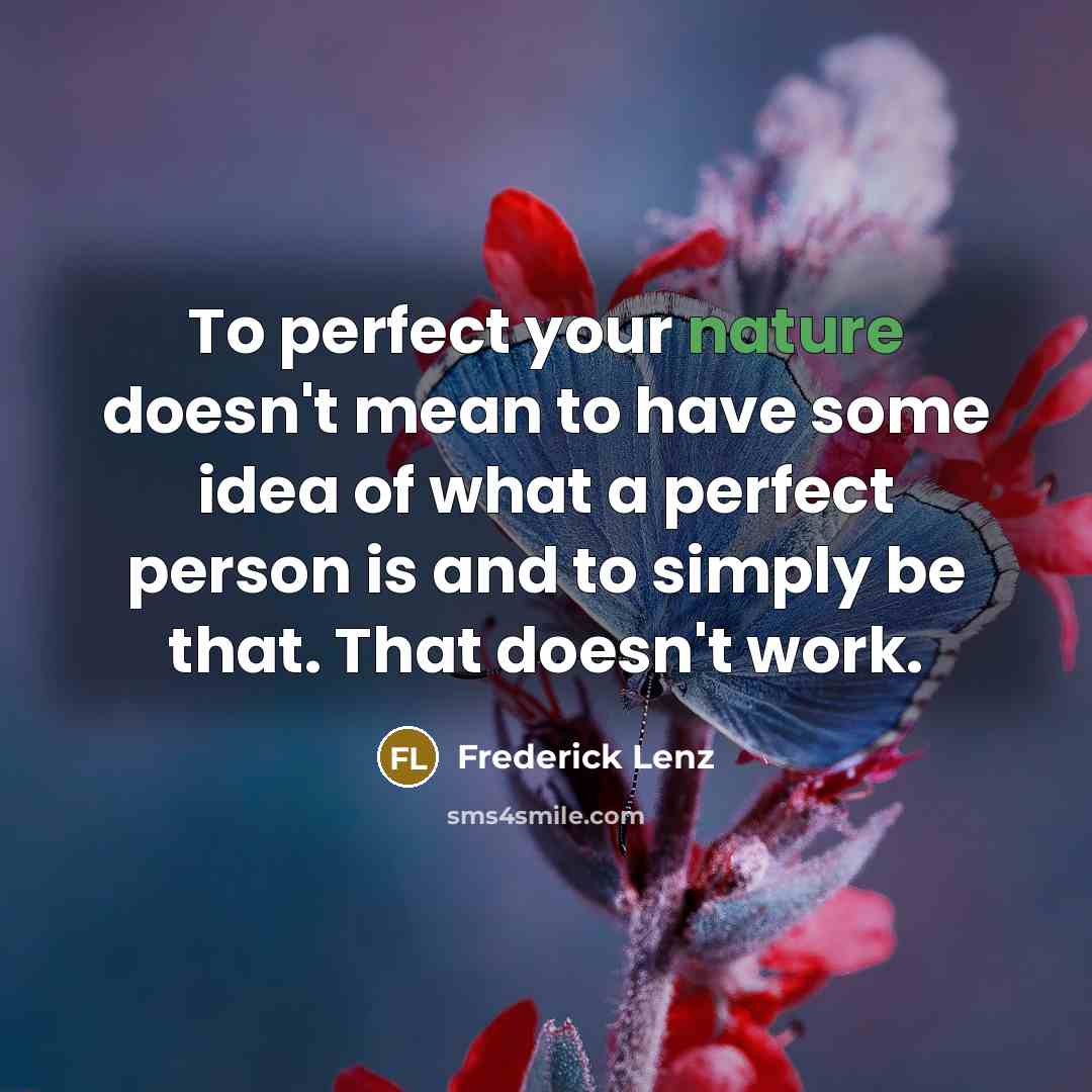 “To perfect your nature doesn't mean to have some idea…” quote by Frederick Lenz