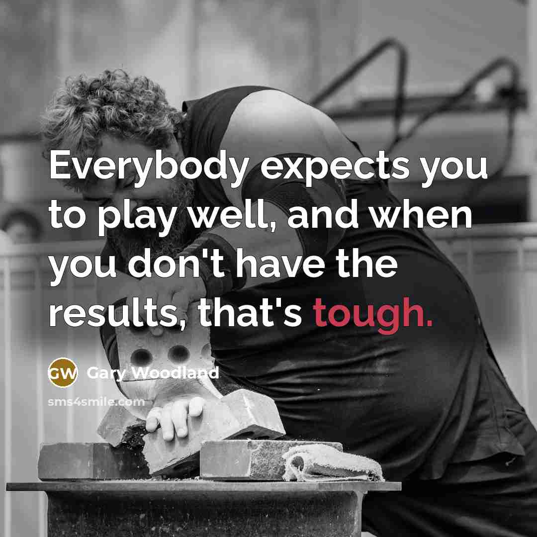 “Everybody expects you to play well, and when you don't…” quote by Gary Woodland