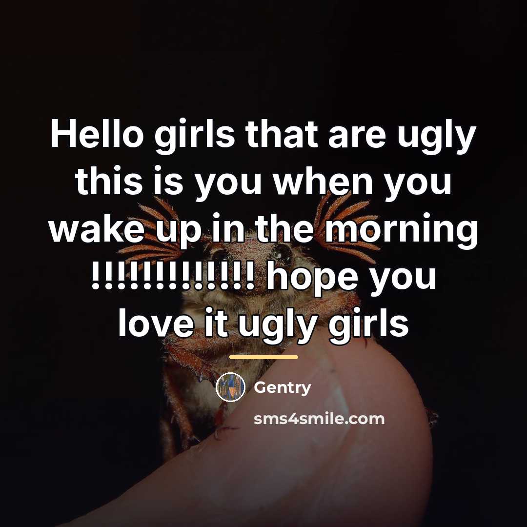 “Hello girls that are ugly this is you when you…” quote by Gentry