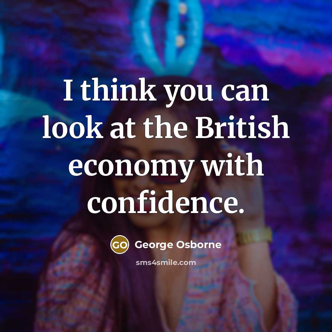 “I think you can look at the British economy with…” quote by George Osborne