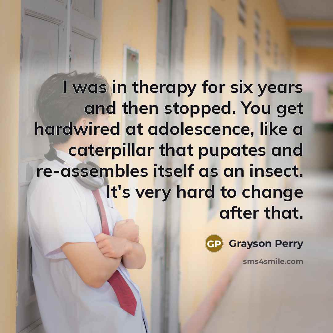 “I was in therapy for six years and then stopped.…” quote by Grayson Perry