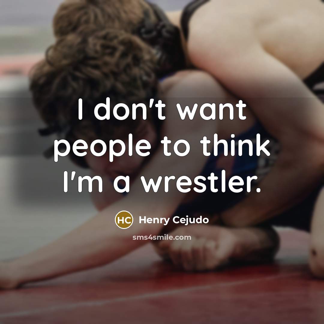 “I don't want people to think I'm a wrestler.…” quote by Henry Cejudo