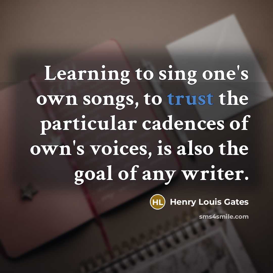“Learning to sing one's own songs, to trust the particular…” quote by Henry Louis Gates