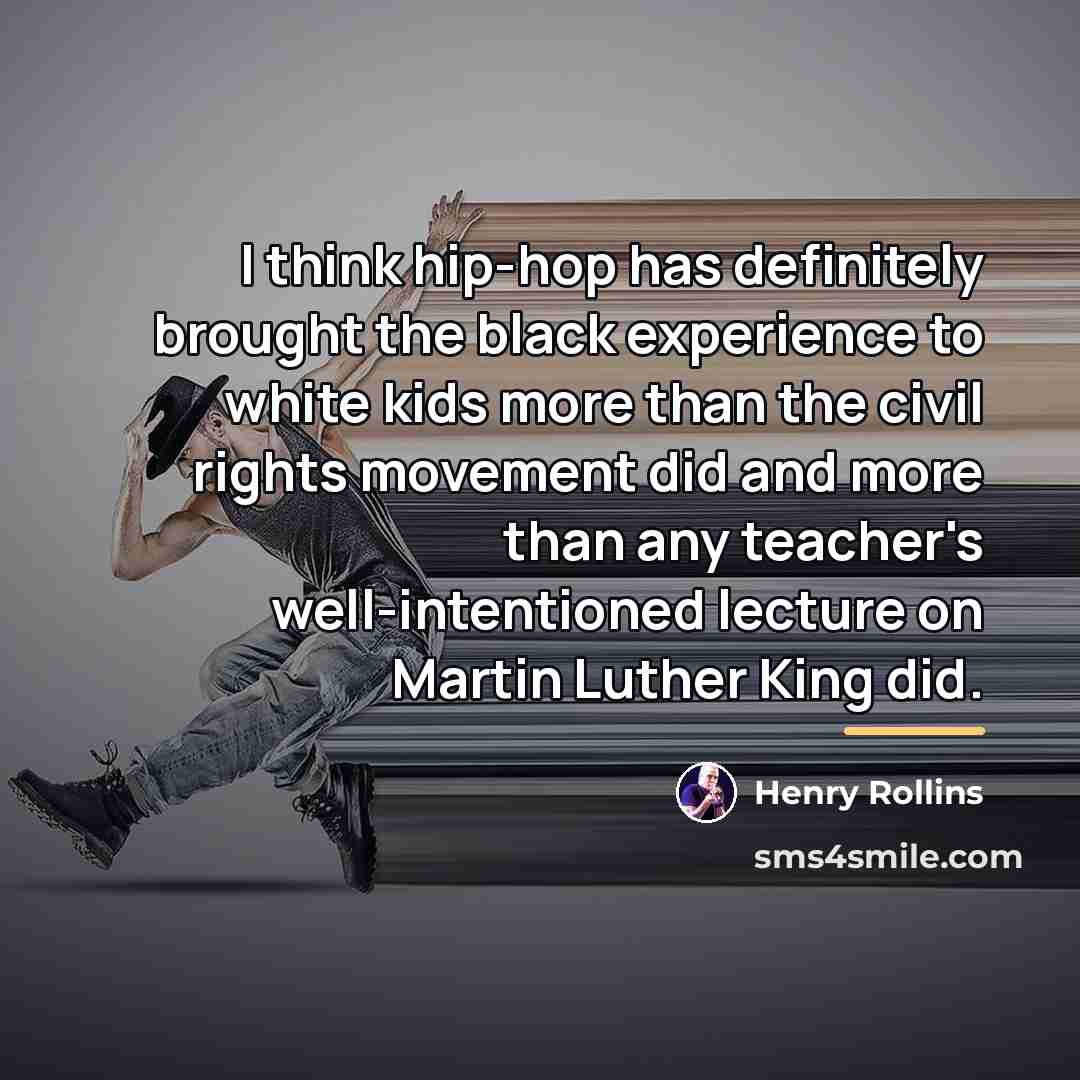 “I think hip-hop has definitely brought the black experience to…” quote by Henry Rollins