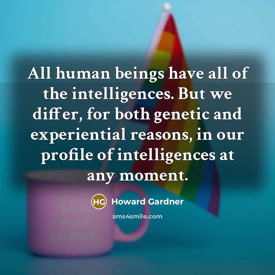 “All human beings have all of the intelligences. But we…” quote by Howard Gardner