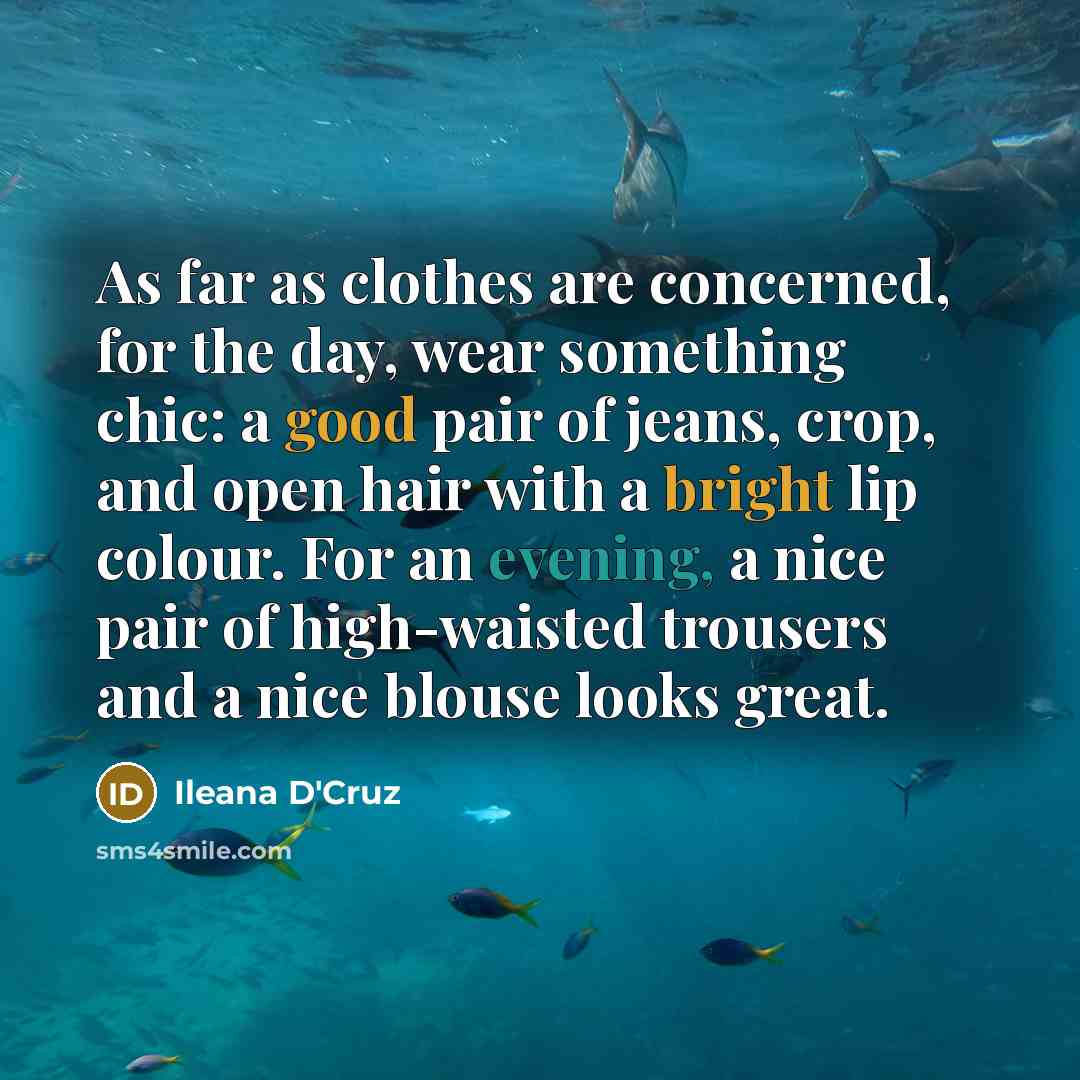 “As far as clothes are concerned, for the day, wear something chic: a good pair of jeans, crop, and open hair with a bright lip colour. For an evening, a nice pair of high-waisted trousers and a nice blouse looks great.” quote by Ileana D'Cruz