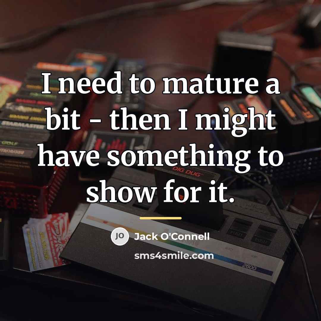 “I need to mature a bit - then I might…” quote by Jack O'Connell