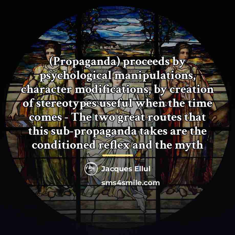 “(Propaganda) proceeds by psychological manipulations, character modifications, by creation of…” quote by Jacques Ellul