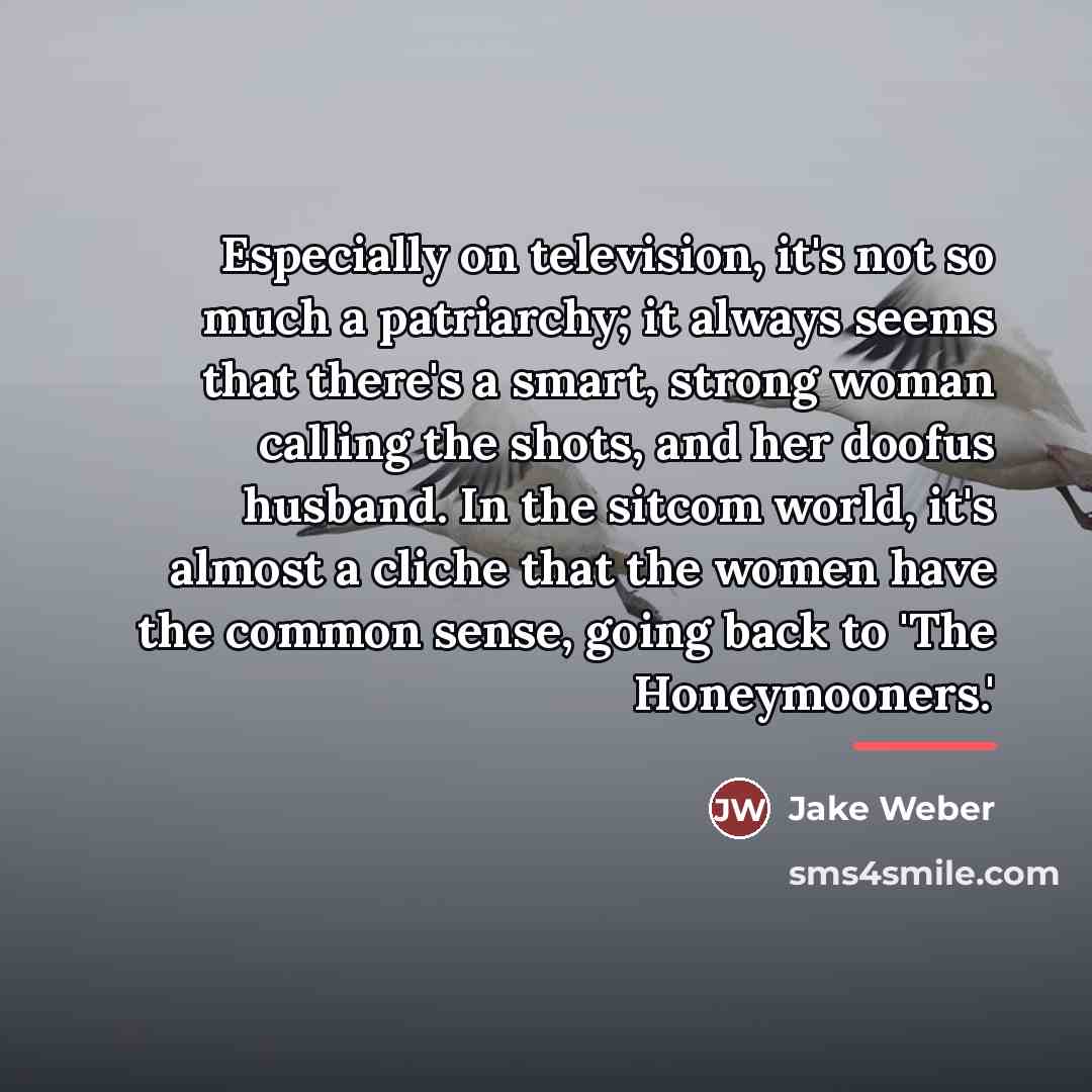 “Especially on television, it's not so much a patriarchy; it…” quote by Jake Weber
