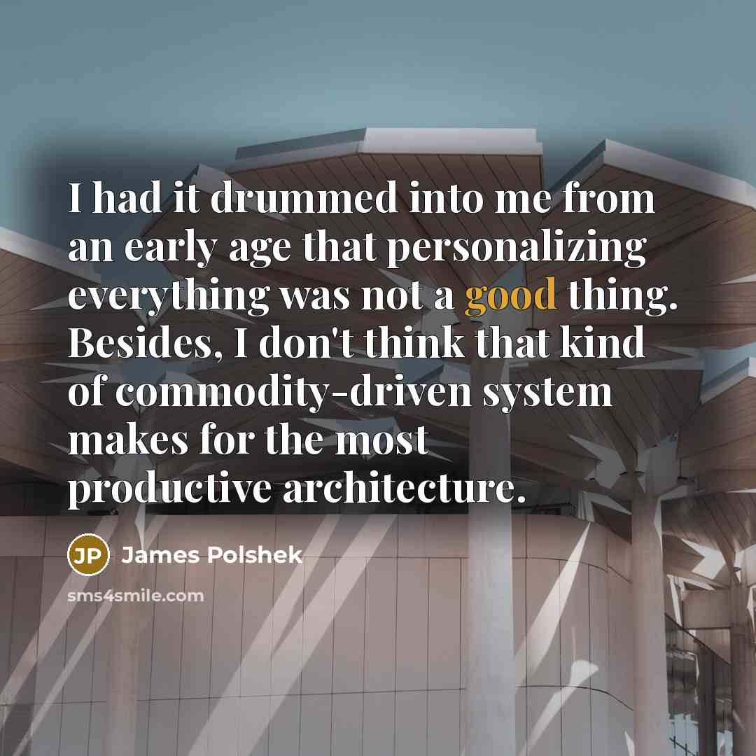 “I had it drummed into me from an early age…” quote by James Polshek