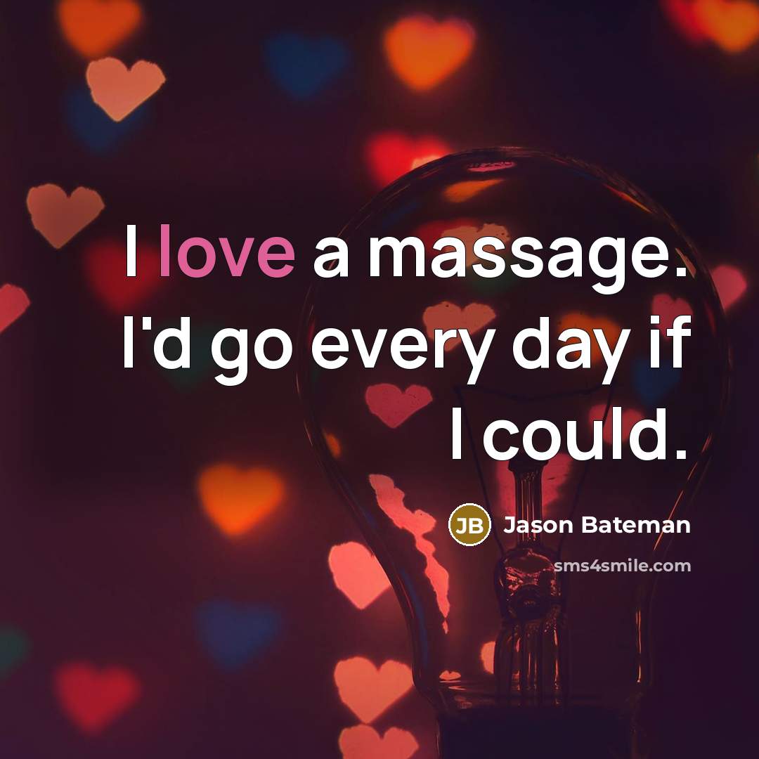 “I love a massage. I'd go every day if I…” quote by Jason Bateman