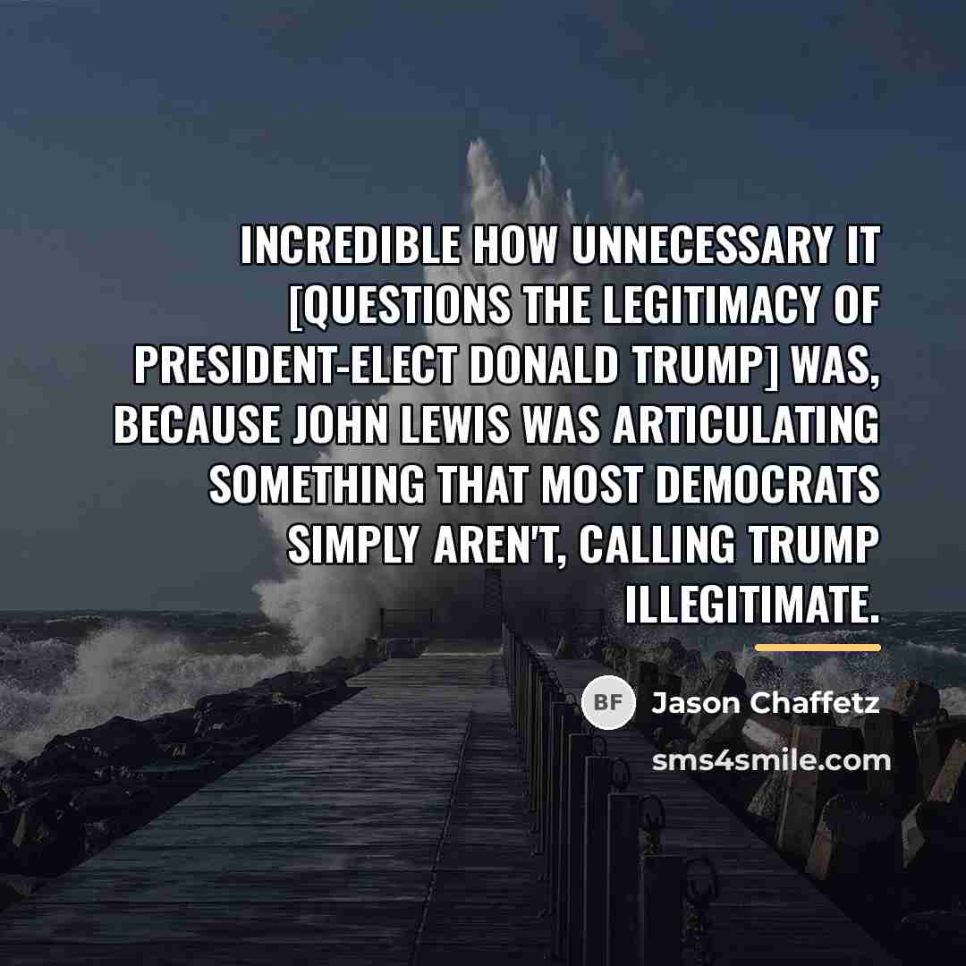 “Incredible how unnecessary it [questions the legitimacy of President-elect Donald…” quote by Jason Chaffetz