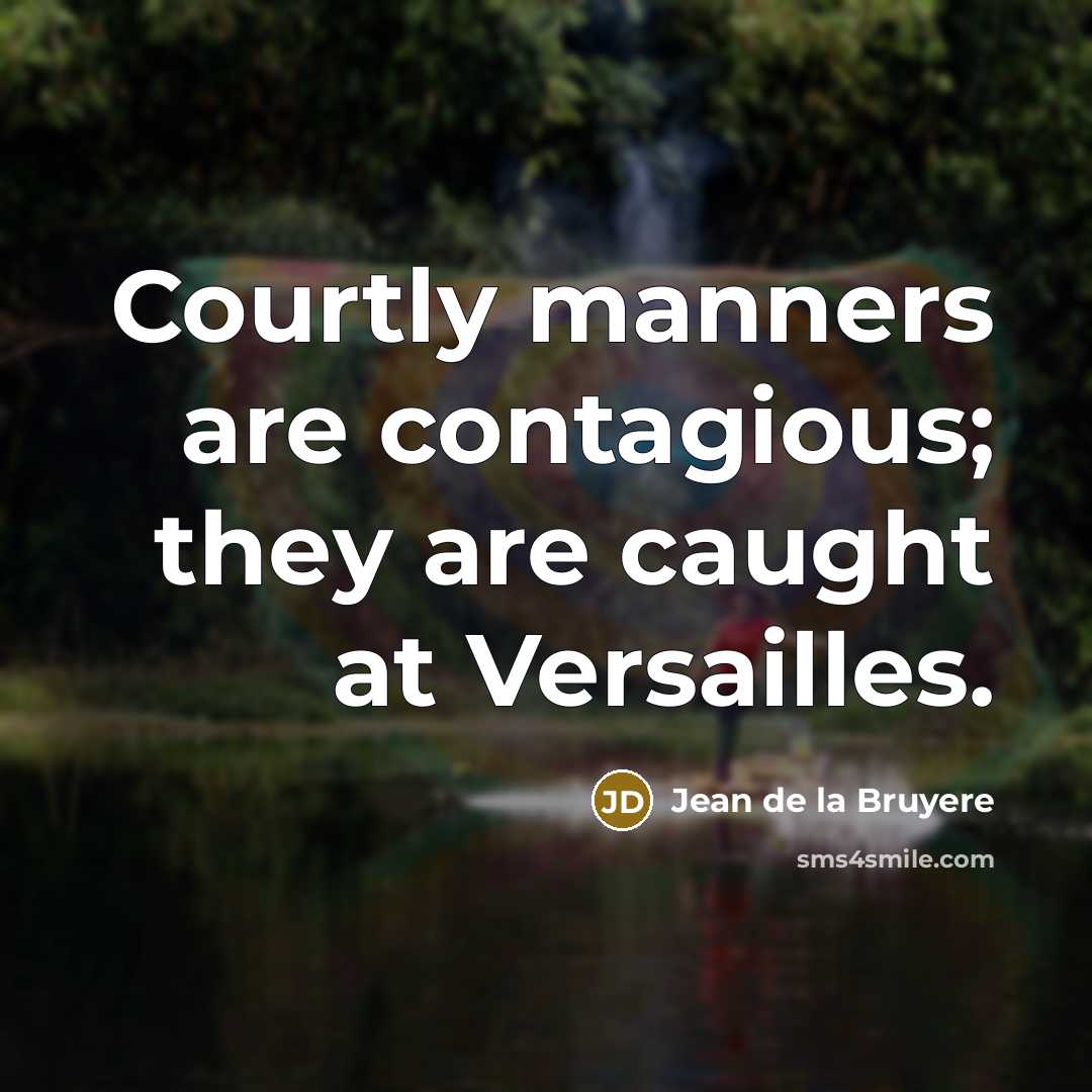 “Courtly manners are contagious; they are caught at Versailles.…” quote by Jean de la Bruyere