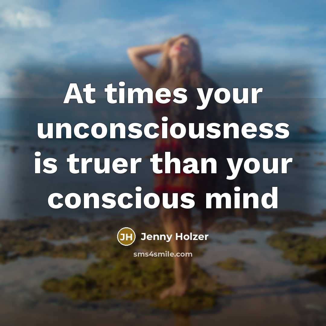 “At times your unconsciousness is truer than your conscious mind…” quote by Jenny Holzer