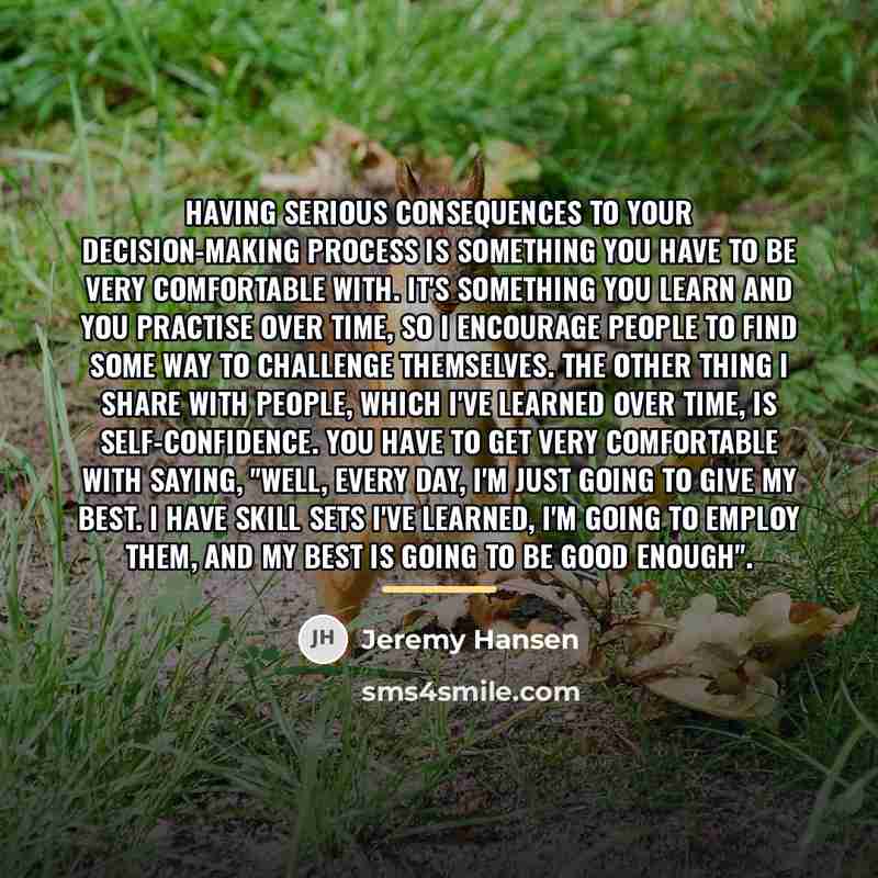 “Having serious consequences to your decision-making process is something you…” quote by Jeremy Hansen