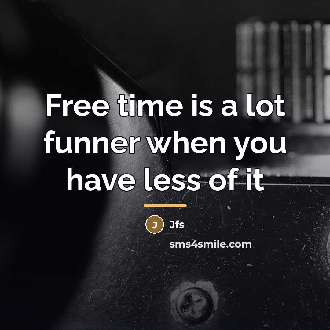 “Free time is a lot funner when you have less…” quote by Jfs