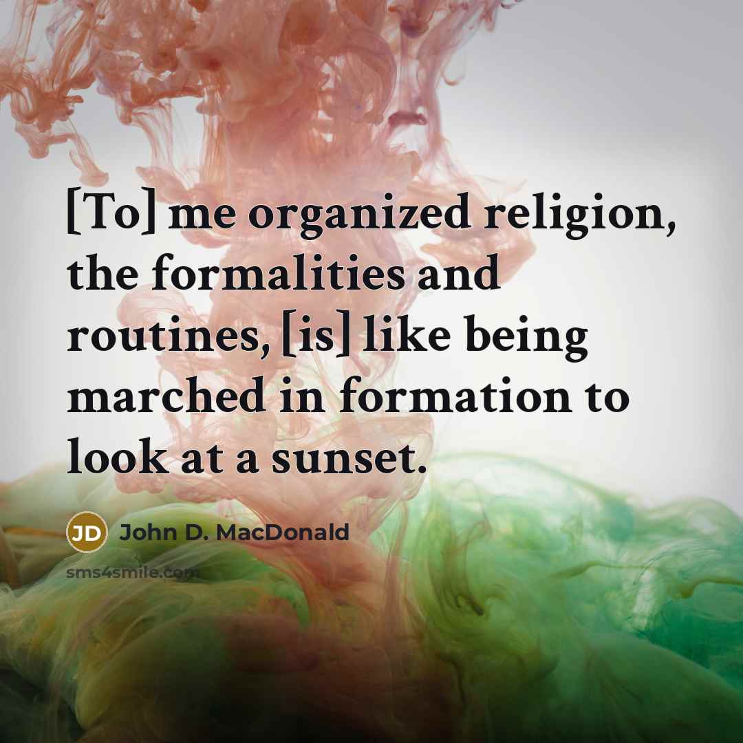 “[To] me organized religion, the formalities and routines, [is] like…” quote by John D. MacDonald