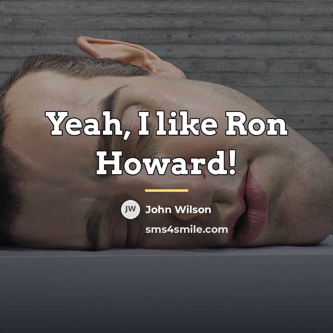 “Yeah, I like Ron Howard!…” quote by John Wilson