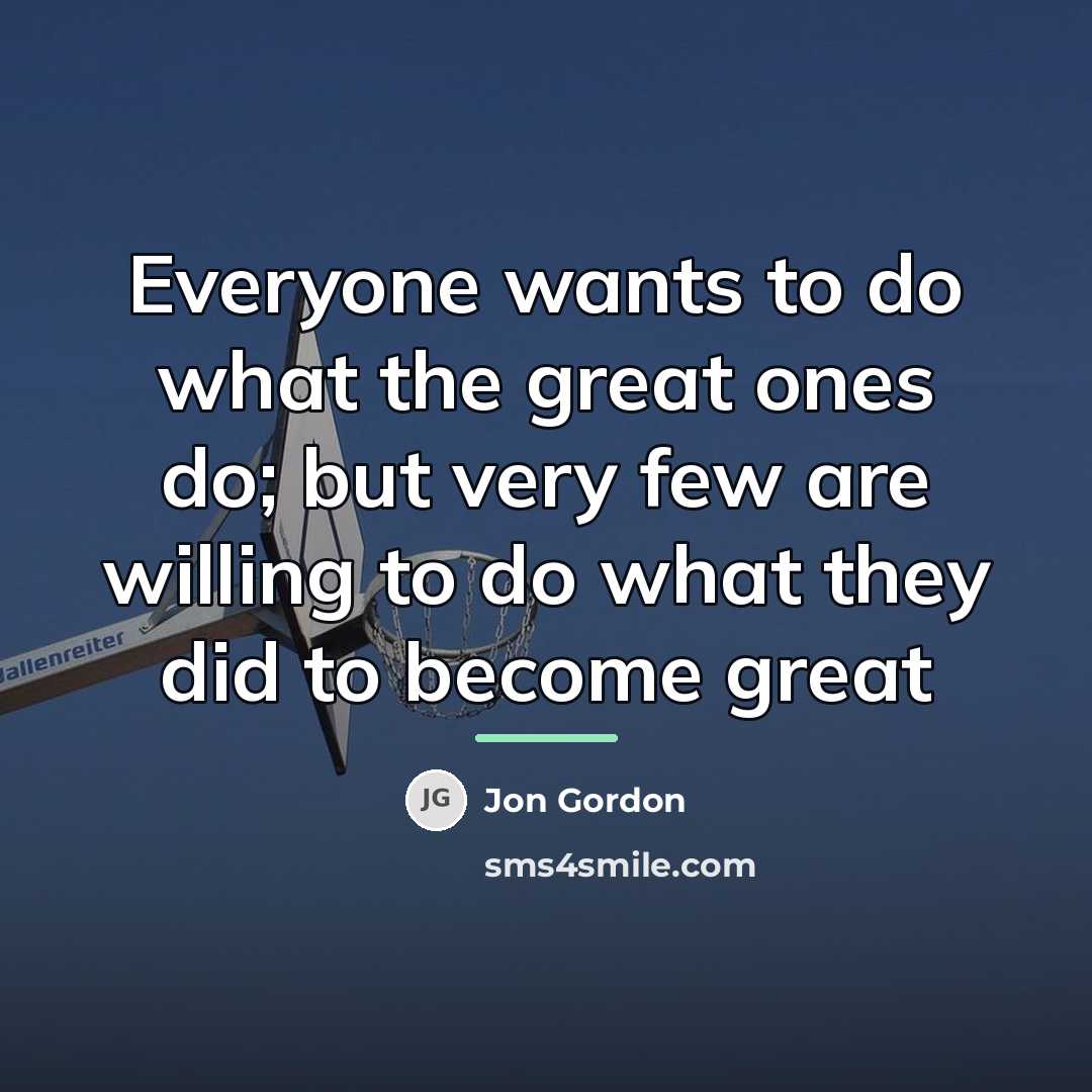 “Everyone wants to do what the great ones do; but…” quote by Jon Gordon