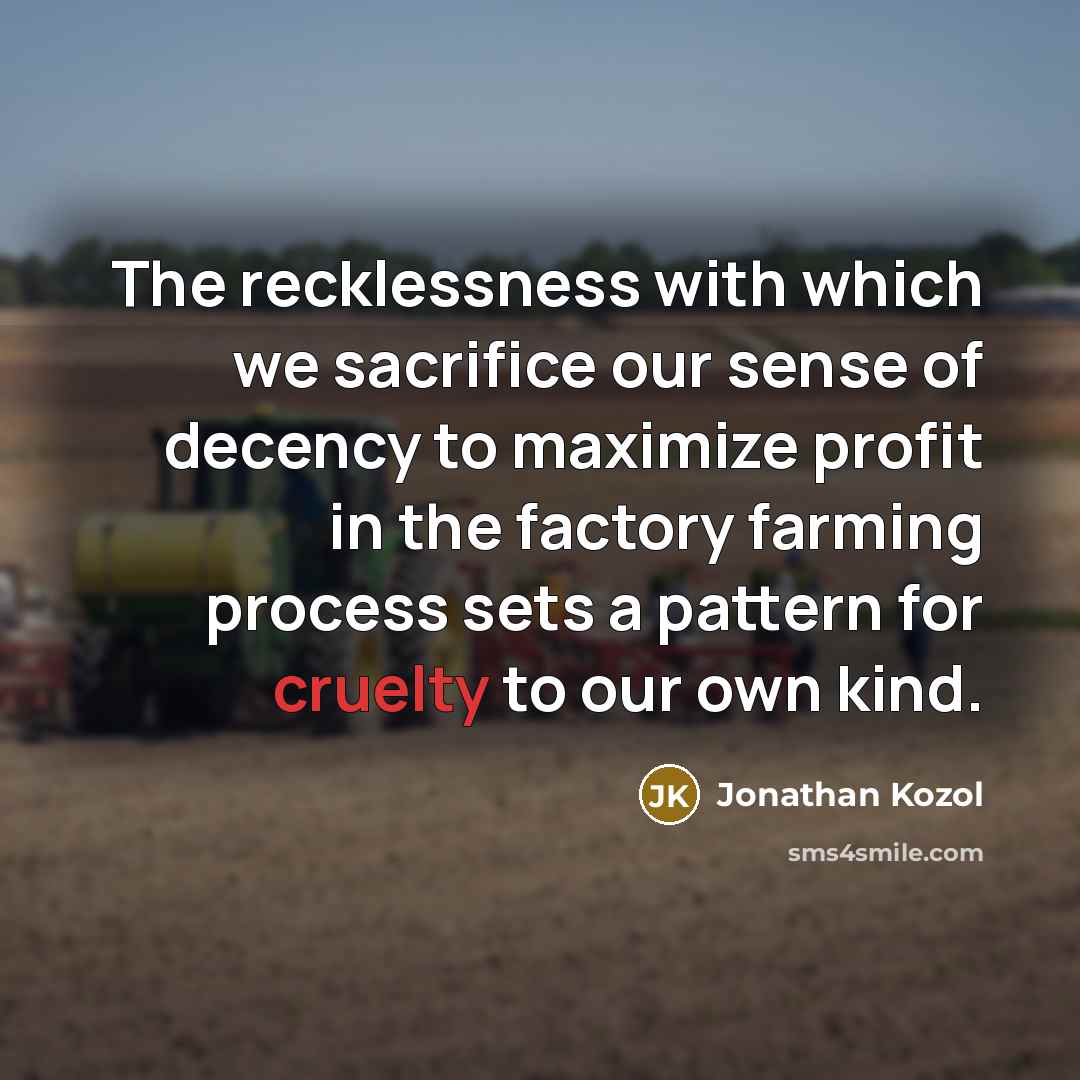 “The recklessness with which we sacrifice our sense of decency…” quote by Jonathan Kozol