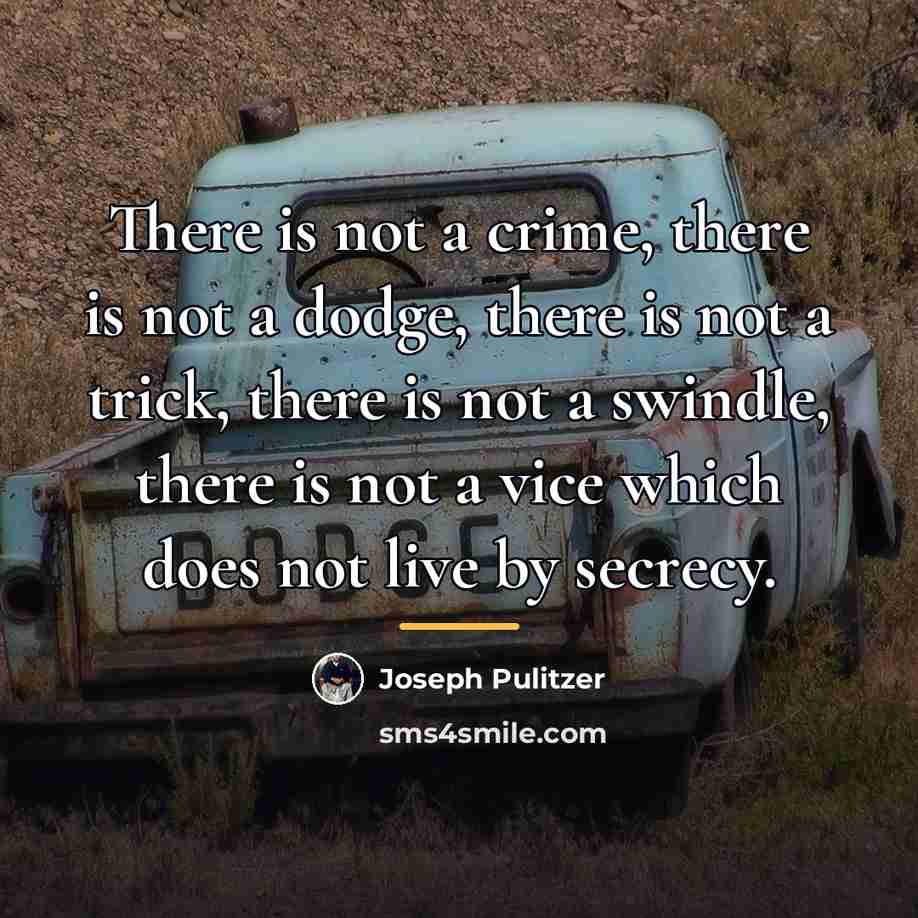 “There is not a crime, there is not a dodge,…” quote by Joseph Pulitzer