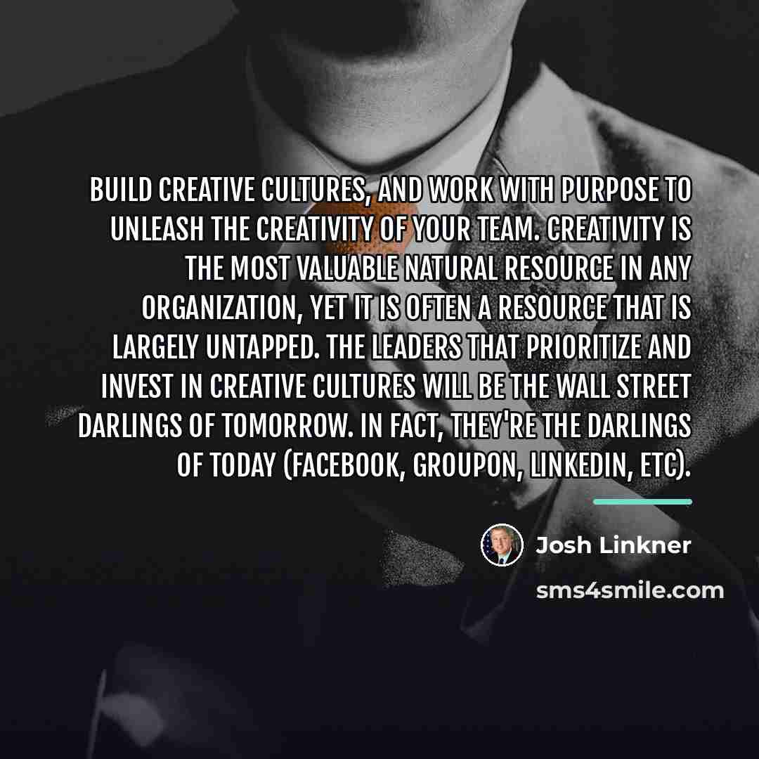 “Build creative cultures, and work with purpose to unleash the…” quote by Josh Linkner