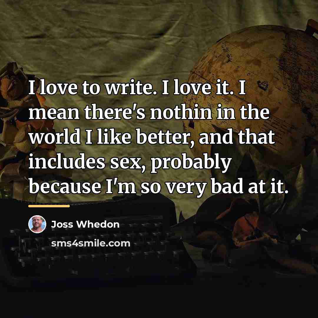 “I love to write. I love it. I mean there's…” quote by Joss Whedon