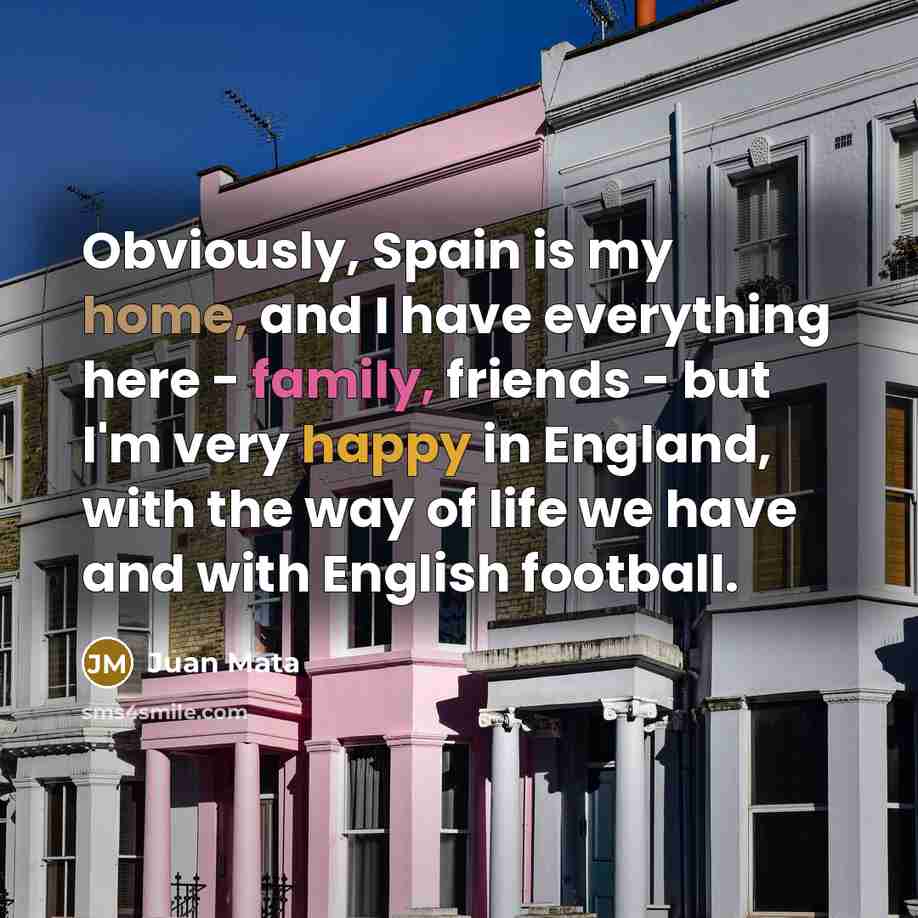 “Obviously, Spain is my home, and I have everything here…” quote by Juan Mata