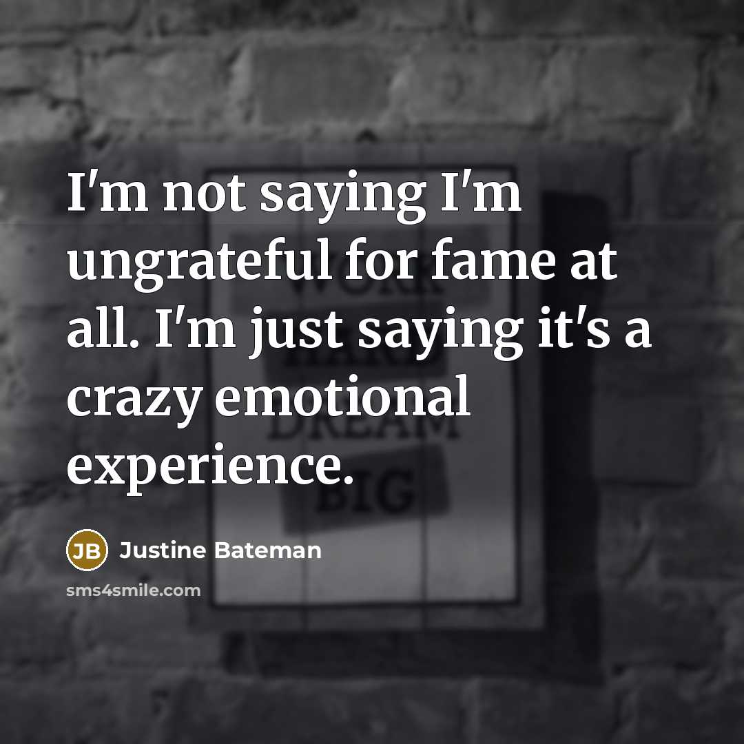 “I'm not saying I'm ungrateful for fame at all. I'm…” quote by Justine Bateman