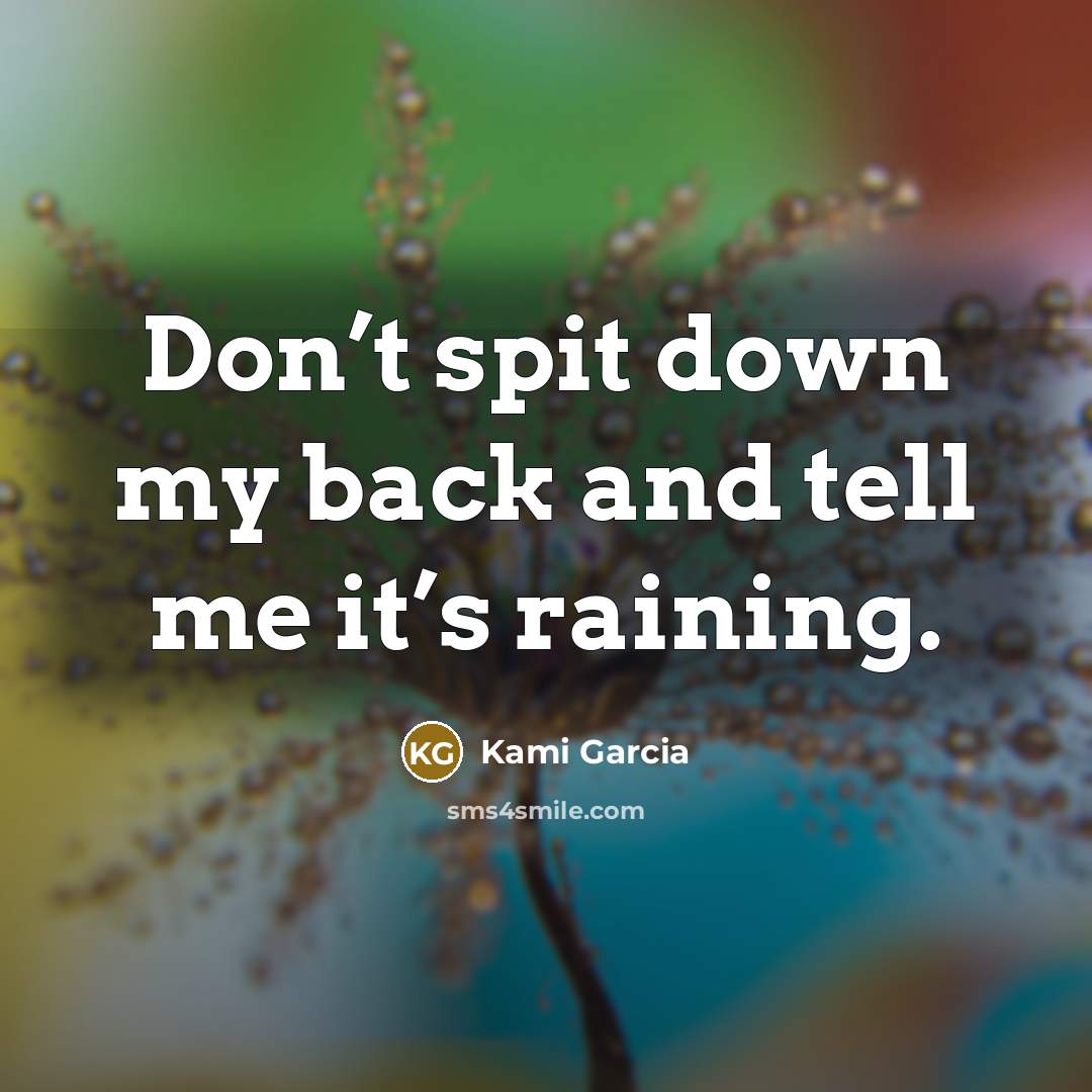“Don’t spit down my back and tell me it’s raining.…” quote by Kami Garcia
