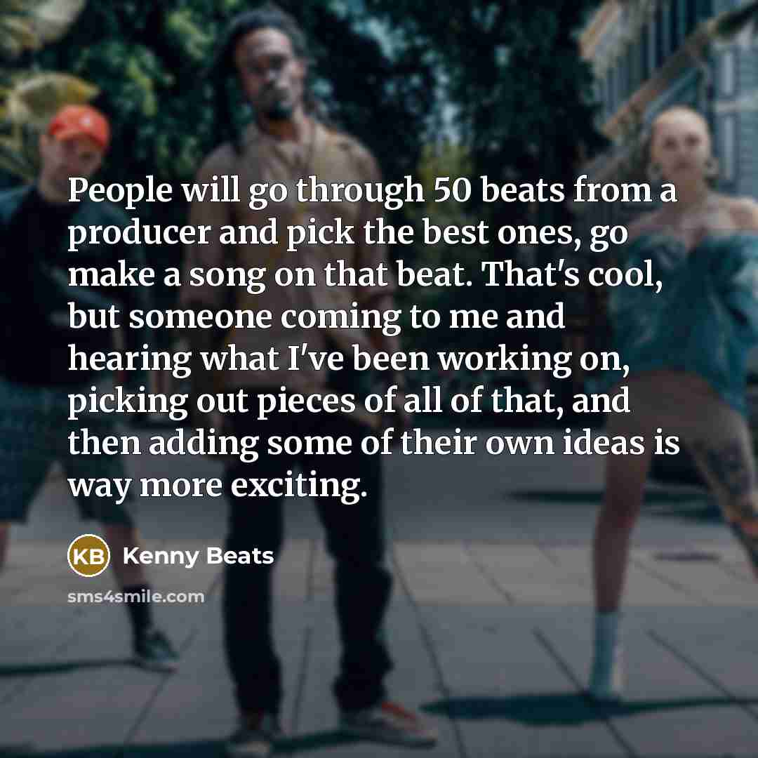 “People will go through 50 beats from a producer and…” quote by Kenny Beats